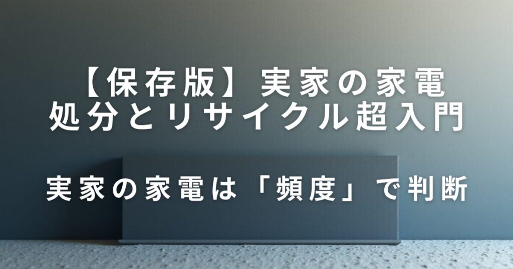 実家の家電どうする？処分とリサイクル超入門｜迷わない見直しステップ_判断01