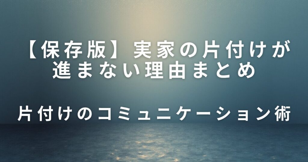 実家の片付けが進まない理由と、今日できる小さな一歩_術01
