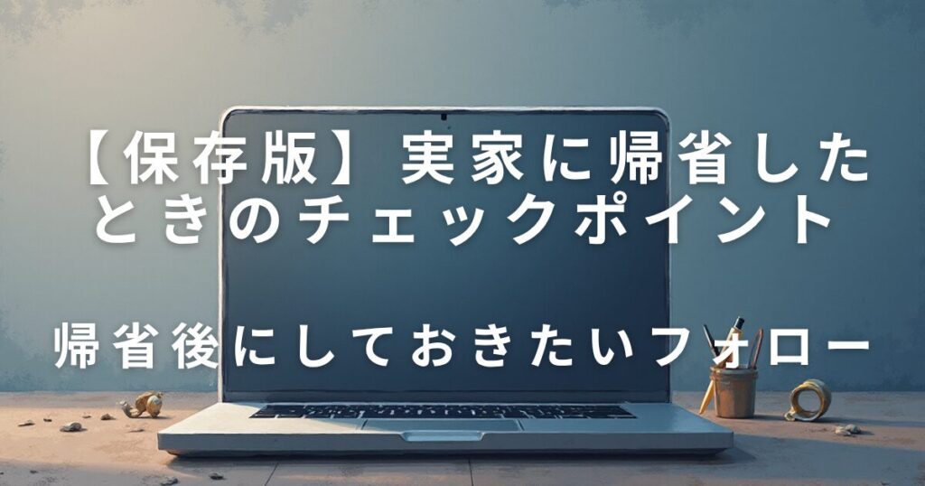 実家に帰省したときに見直したい5つのチェックポイント｜今後の備えに_フォロー01