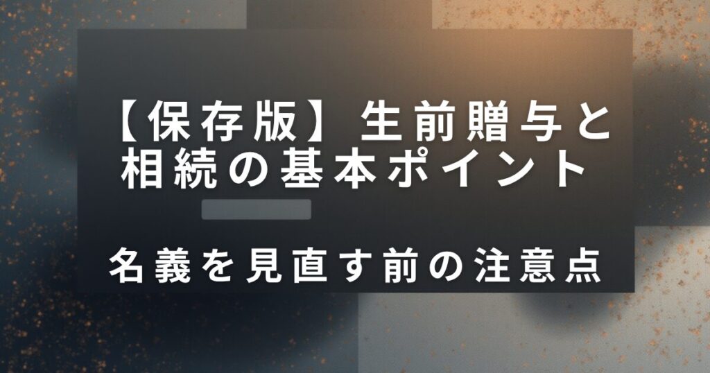 実家の名義どうする？生前贈与と相続の基本ポイント_注意点01
