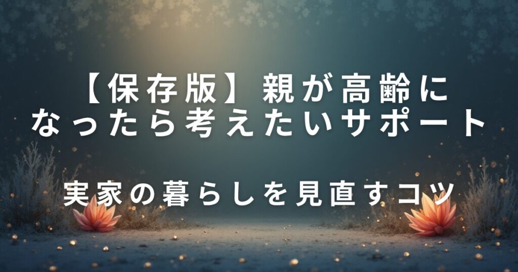 親が高齢になったら考えたいサポート｜日常を支える工夫_コツ01