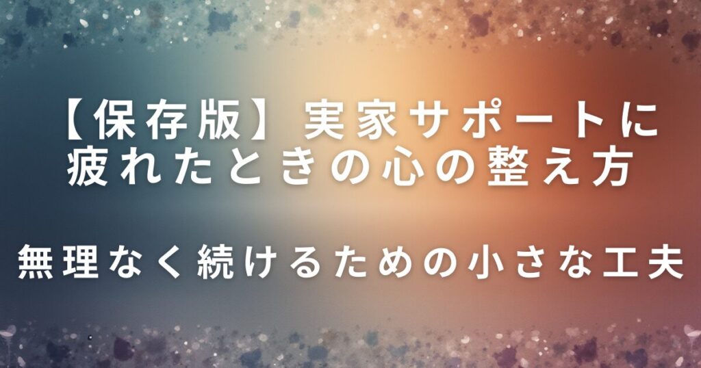 実家サポートに疲れたときの心の整え方｜無理しない片付けとの向き合い方_工夫01