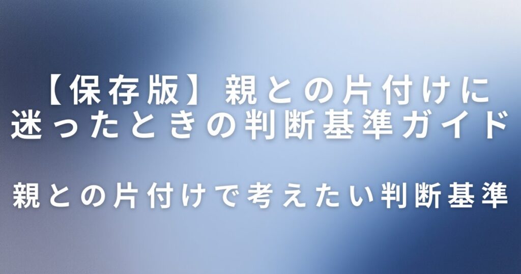 実家片付けで業者を使うべき？親との片付けに迷ったときの判断基準ガイド_基準01