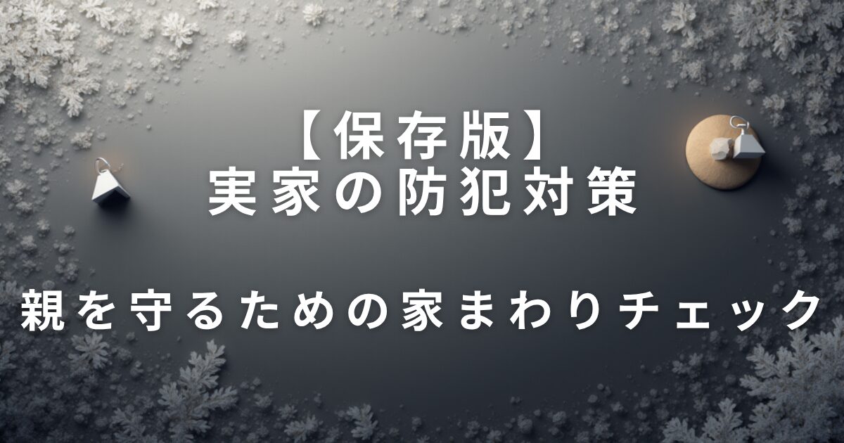 実家の防犯対策｜親を守るための家まわりチェック_01