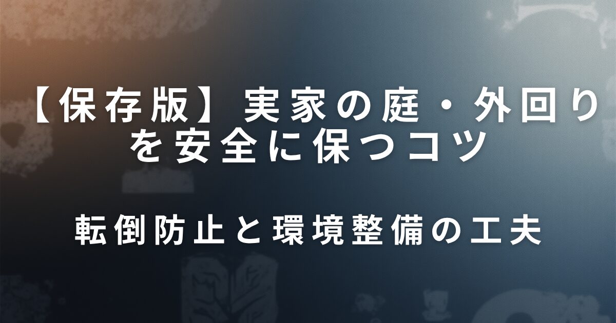 実家の庭・外回りを安全に保つコツ｜転倒防止と環境整備の工夫_01