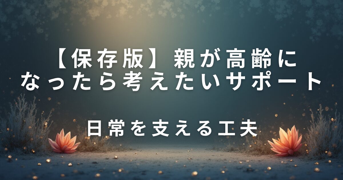 親が高齢になったら考えたいサポート｜日常を支える工夫_01