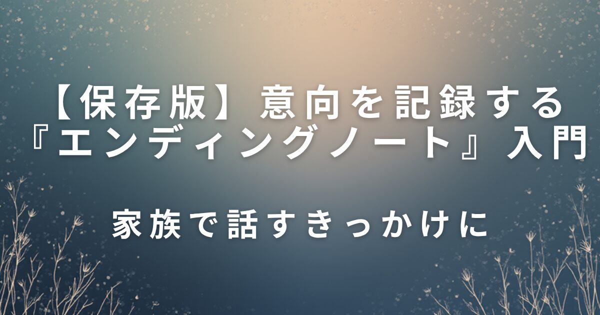 親の意向を記録する『エンディングノート』入門｜家族で話すきっかけに_01