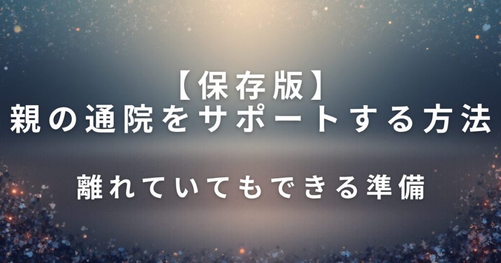 親の通院をサポートする方法｜離れていてもできる準備_01